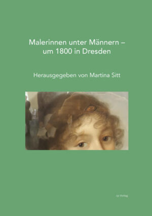Malerinnen unter Männern - um 1800 in Dresden | Martina Sitt