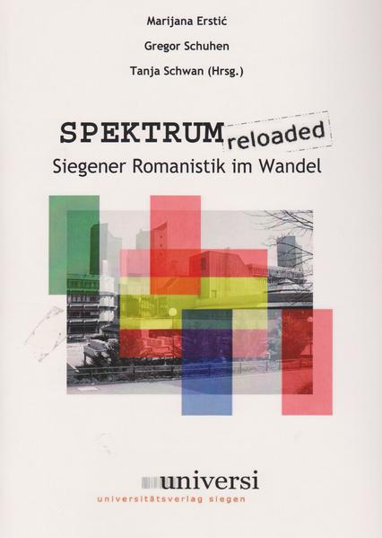 Spektrum reloaded: Siegener Romanistik im Wandel | Marijana Erstic, Gregor Schuhen, Tanja Schwan