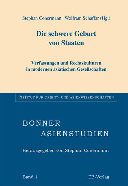 Die schwere Geburt von Staaten: Verfassungen und Rechtskulturen in modernen asiatischen Gesellschaften | Stephan Conermann, Wolfram Schaffar