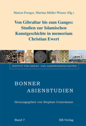 Von Gibraltar bis zum Ganges: Studien zur islamischen Kunstgeschichte in memoriam Christian Ewert | Marion Frenger, Martina Müller-Wiener