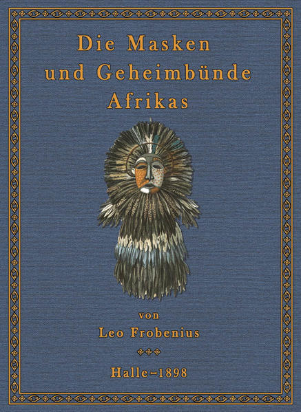 Die Masken und Geheimbünde Afrikas. Aus: Nova Acta. Abh. Der Kaiserl. Leop.-Carol. Deutschen Akademie der Naturforscher. Band LXXIV. Nr. 1