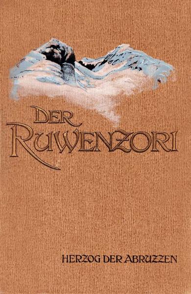 Der Ruwenzori, Erforschung und erste Ersteigung seiner höchsten Gipfel, herausgegeben von Dr. F. De Filippi Mit 190 von Vittorio Sella aufgenommenen Abbildungen, darunter 35 ganzseitigen Bildern und 4 Panoramen, sowie 4 Karten