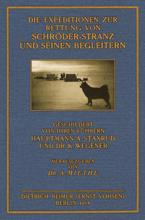 Die Expeditionen zur Rettung von Schröder-Stranz und seinen Begleitern, geschildert von ihren Führern Hauptmann A. Staxrud und Dr. K. Wegener