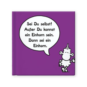 Sei Du selbst! Außer Du kannst ein Einhorn sein. Dann sei ein Einhorn.