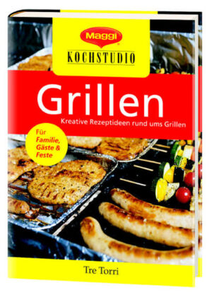 Die neue Vielseitigkeit des Grillens mit 70 ideenreichen Rezepten für Fleisch, Fisch und Gemüse, Salate, Saucen und Dips