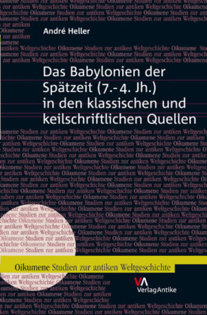 Das Babylonien der Spätzeit (7.-4. Jh.) in den klassischen und keilschriftlichen Quellen | André Heller