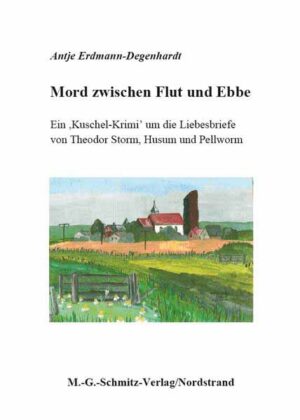 Mord zwischen Flut und Ebbe Ein ,Kuschel-Krimi' um die Liebesbriefe von Theodor Storm, Husum und Pellworm | Antje Erdmann-Degenhardt