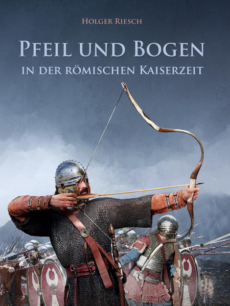 Pfeil und Bogen in der römischen Kaiserzeit | Holger Riesch
