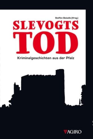 SLEVOGTS TOD Kriminalgeschichten aus der Pfalz | Michael Bauer und Friedrich Schmidt-Roscher Dr.