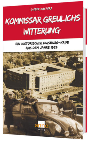 Kommissar Greulichs Witterung Ein historischer Duisburg-Krimi aus dem Jahre 1953 | Dieter Kaspers