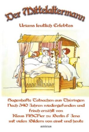 DER MITTELALTERMANN Urians leutlich Erlebtes Eine literarische Eulenspiegelei - das erstaunliche Sittenbild eines mitteldeutschen Besonderlings Unglaubliche Schilderungen aus alter Zeit