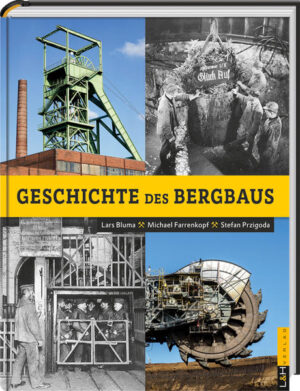 Geschichte des Bergbaus | Dr. Lars Bluma, Dr. Michael Farrenkopf, Dr. Stefan Przigoda