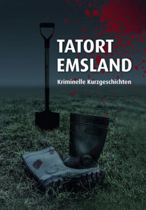Tatort Emsland Kriminelle Kurzgeschichten | Ulrike Barow und Kai Engelke