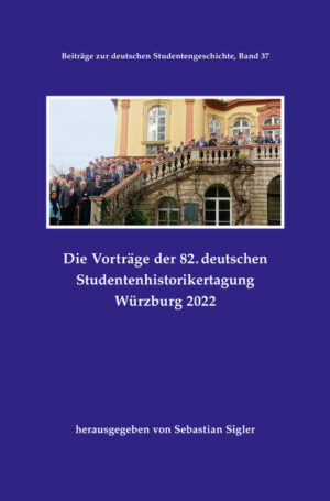 Die Vorträge der 82. deutschen Studentenhistorikertagung Würzburg 2022 | Sebastian Sigler