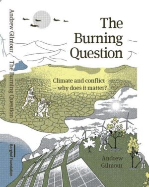 The Burning Question: climate and conflict - why does it matter? | Andrew Gilmour
