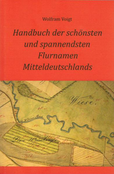 Handbuch der schönsten und spannendsten Flurnamen Mitteldeutschlands | Wolfram Voigt