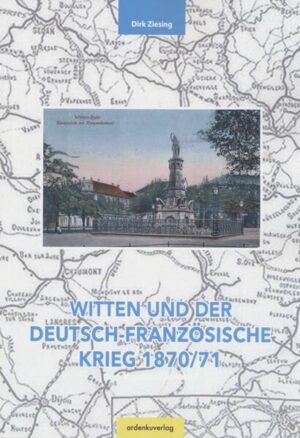 Witten und der Deutsch-Französische Krieg 1870/71 | Dr.Dirk Ziesing