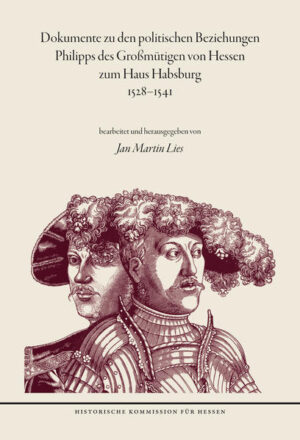 Dokumente zu den politischen Beziehungen Philipps des Großmütigen von Hessen zum Haus Habsburg 1528-1541 | Bundesamt für magische Wesen