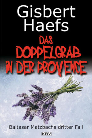 Das Doppelgrab in der Provence Baltasar Matzbachs dritter Fall | Gisbert Haefs