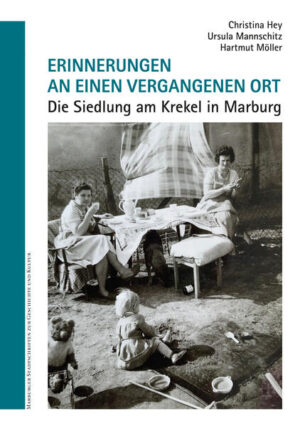 Erinnerungen an einen vergangenen Ort. Die Siedlung am Krekel in Marburg. | Christina Hey, Ursula Mannschitz, Hartmut Möller