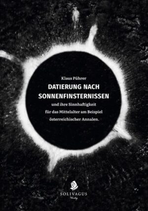 Datierung nach Sonnenfinsternissen und ihre Sinnhaftigkeit für das Mittelalter am Beispiel österreichischer Annalen. | Klaus Pührer
