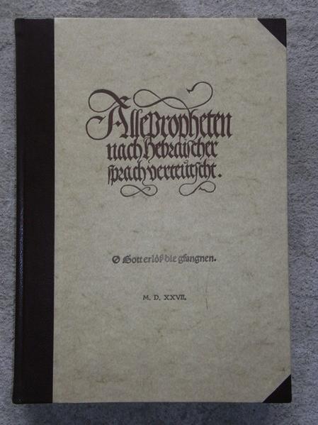 Faksimile der Luther-Bibel (Propheten) vom Jahre 1527 Alle Propheten nach hebräischer sprach verteutscht-O Gott erlöß die gfangnen Dr. Ulrich Bister