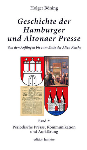 Geschichte der Hamburger und Altonaer Presse. Von den Anfängen bis zum Ende des Alten Reichs. Band 2: Periodische Presse