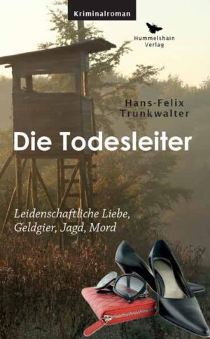 Die Todesleiter Leidenschaftliche Liebe, Geldgier, Jagd, Mord | Hans-Felix Trunkwalter