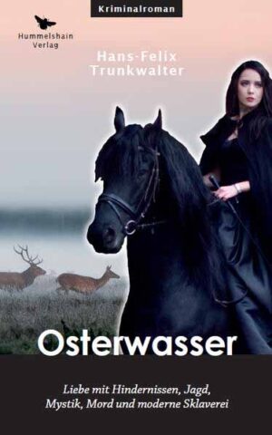 Osterwasser Liebe mit Hindernissen, Jagd, Mystik, Mord und moderne Sklaverei | Hans-Felix Trunkwalter