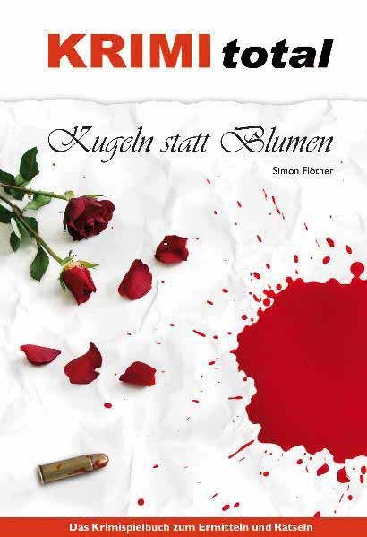 KRIMI total - Kugeln statt Blumen Das Krimispielbuch zum Ermitteln und Rätseln | Simon Flöther