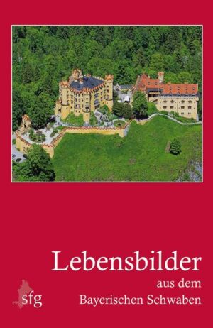 Lebensbilder aus dem Bayerischen Schwaben | Günther Grünsteudel, Wilfried Sponsel