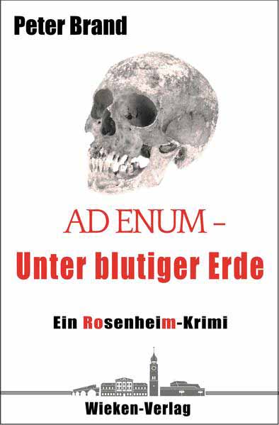 Ad Enum. Unter blutiger Erde Ein Rosenheim-Krimi | Peter Brand