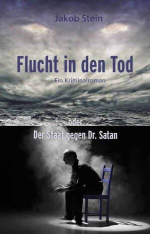 Flucht in den Tod oder Der Staat gegen Dr. Satan Ein Kriminalroman | Jakob Stein