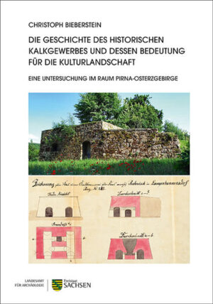 Die Geschichte des historischen Kalkgewerbes und dessen Bedeutung für die Kulturlandschaft. Eine Untersuchung im Raum Pirna-Osterzgebirge | Christoph Bieberstein, Heiner Siedel