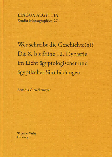 Wer schreibt die Geschichte(n)?: Die 8. bis frühe 12. Dynastie im Licht ägyptologischer und ägyptischer Sinnbildungen | Antonia Giewekemeyer