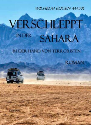 Verschleppt in der Sahara - In der Hand von Terroristen - ROMAN | Wilhelm Eugen Mayr