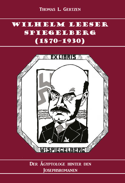Wilhelm Leeser Spiegelberg (1870-1930): Der Ägyptologe hinter den Josephsromanen | Thomas L. Gertzen