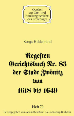 Regesten Gerichtsbuch Nr. 83 der Stadt Zwönitz von 1618 bis 1649 | Sonja Hildebrand