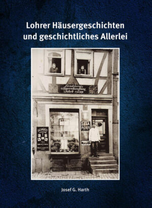 Lohrer Häusergeschichten und geschichtliches Allerlei | Josef G. Harth