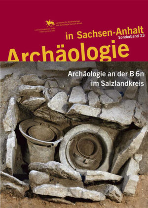 Archäologie an der B 6n im Salzlandkreis (Archäologie in Sachsen Anhalt: Sonderband 23) | Bundesamt für magische Wesen