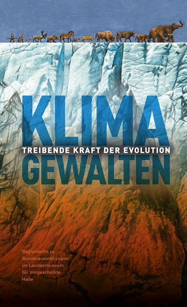 Klimagewalten  Treibende Kraft der Evolution (Begleithefte zu Sonderausstellungen im Landesmuseum für Vorgeschichte Halle) | Bundesamt für magische Wesen