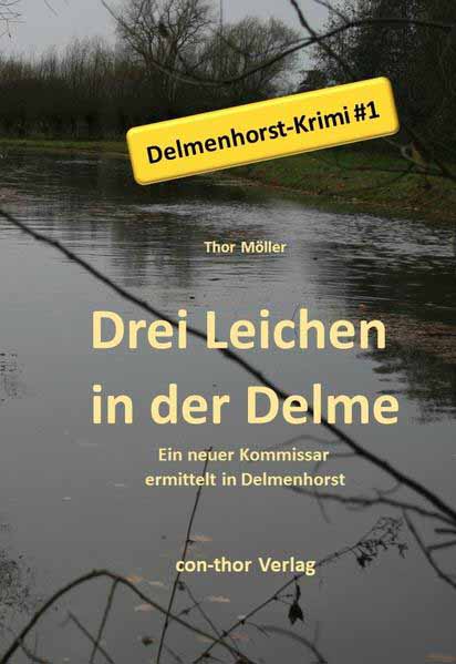 Drei Leichen in der Delme Ein neuer Kommissar ermittelt in Delmenhorst, Krimi | Thor Möller