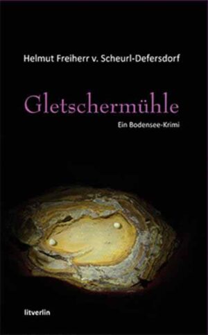 Gletschermühle Ein Bodenseekrimi | Helmut Freiherr von Scheurl-Defersdorf