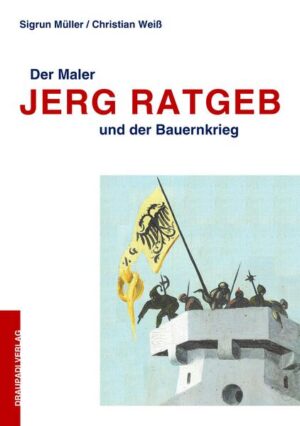 Der Maler Jerg Ratgeb und der Bauernkrieg | Sigrun Müller, Christian Weiß