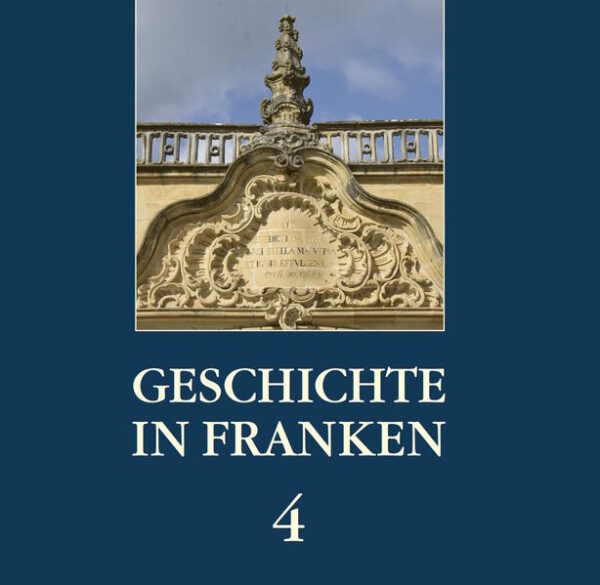 Geschichte in Franken 4 | Bernhard Christoph, Günter Dippold, Thilo Hanft, Andreas Hölscher, Heinz Pfuhlmann, Christian Porzelt, Thomas Schwämmlein, Elisabeth Singer-Brehm, Peter Zeitler