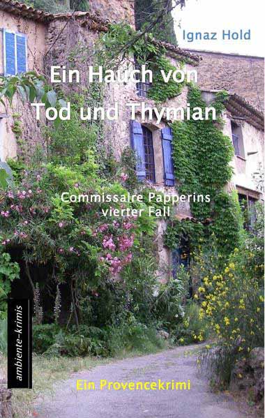 Ein Hauch von Tod und Thymian Commissaire Papperins vierter Fall - ein Provencekrimi | Ignaz Hold