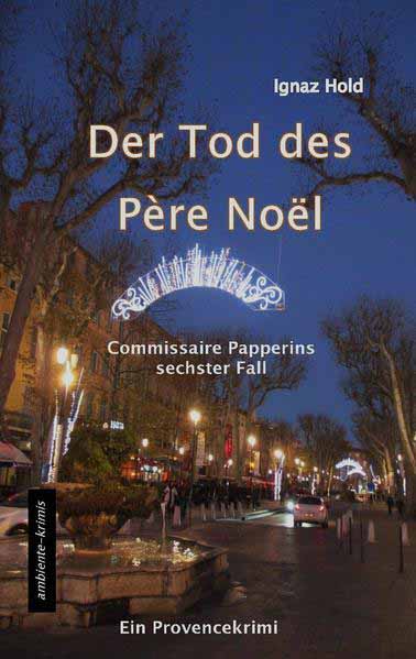 DER TOD DES PÈRE NOËL Commissaire Papperins sechster Fall - ein Provencekrimi | Ignaz Hold