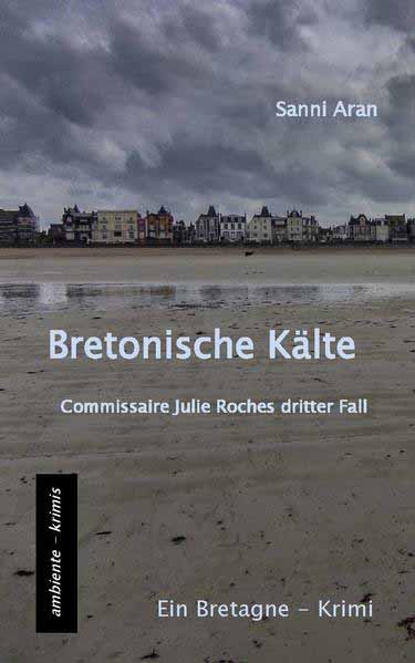 Bretonische Kälte Commissaire Julie Roches dritter Fall | Sanni Aran