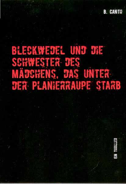 Bleckwedel und die Schwester des Mädchens, das unter der Planierraupe starb Ein Thriller | B. Canth