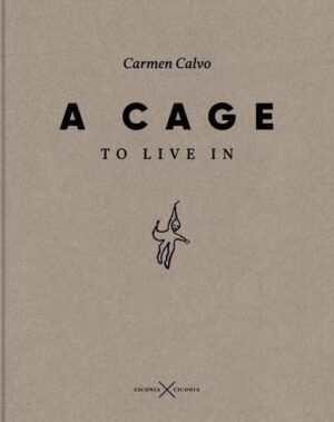 A Cage to Live In | Carmen Künstler / Künstlerin Calvo, Mark Gisbourne, Volker Diehl